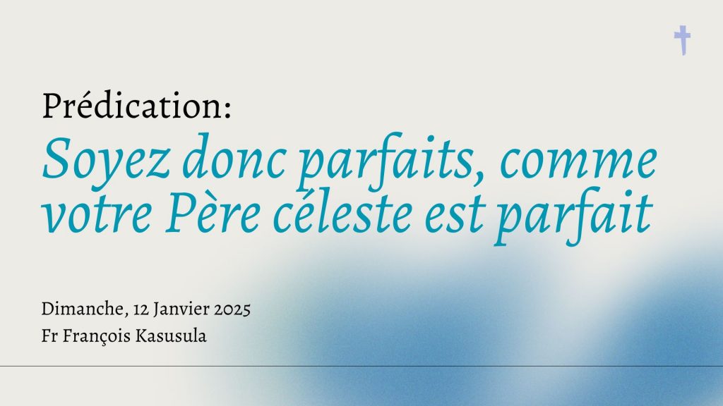Soyez donc parfaits, comme votre Père céleste est parfait