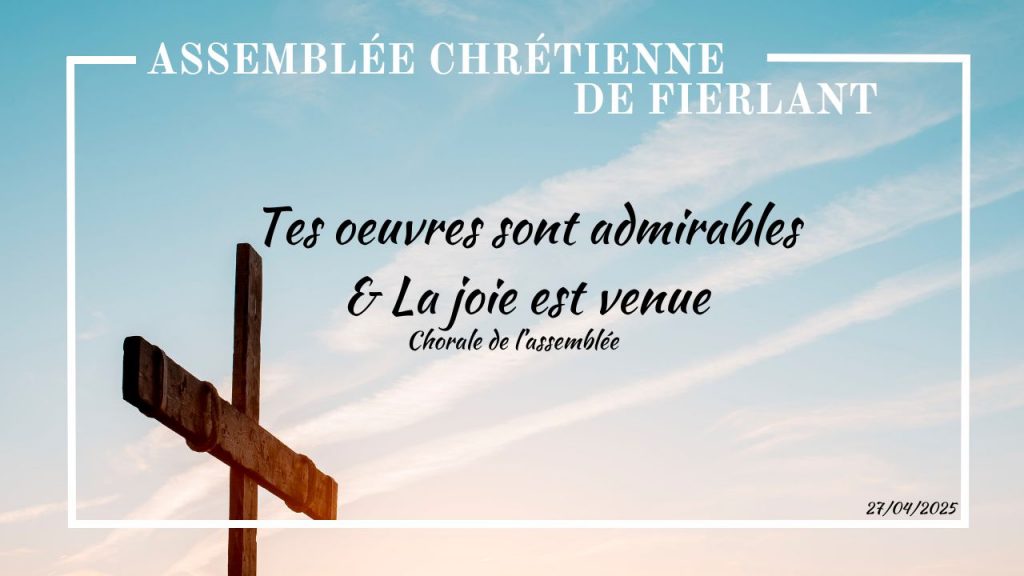 Tes oeuvres sont admirables & La joie est venue