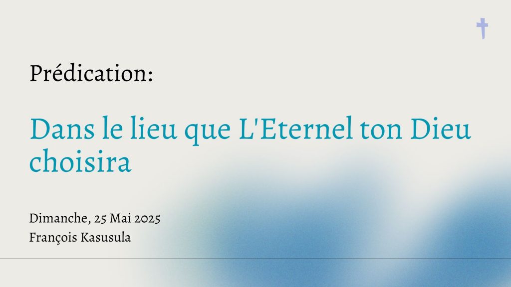 Dans le lieu que L&rsquo;Eternel ton Dieu choisira