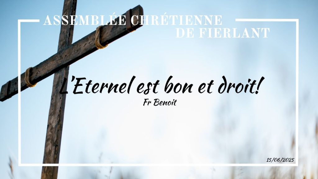 L’Eternel est bon et droit