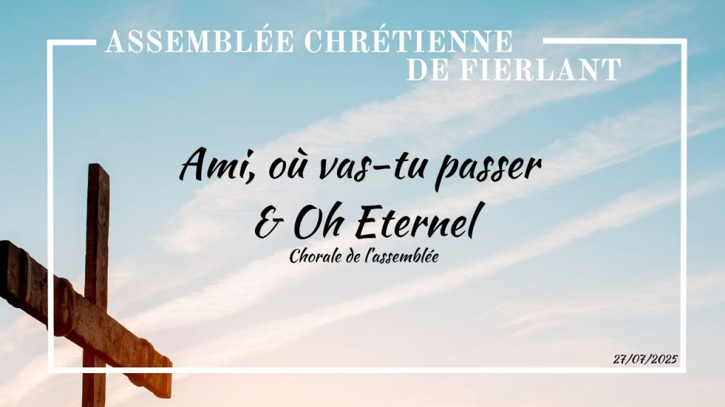 Ami, où vas-tu passer & Oh Eternel