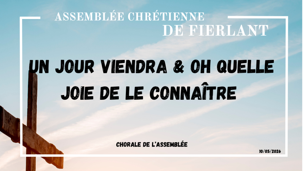 Un jour viendra & Oh quelle joie de le connaître